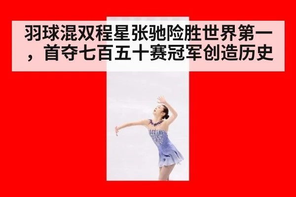 羽球混双程星张驰险胜世界第一，首夺七百五十赛冠军创造历史